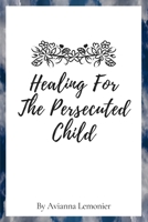 Healing For The Persecuted Child: A 31-Day Devotional 0578684500 Book Cover