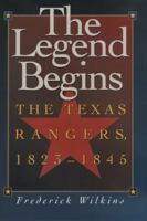 The Legend Begins: The Texas Rangers 1823-1845 1880510405 Book Cover