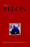 I Was a Felon: And Other Stories from the Life of a Woman Doctor 1413474462 Book Cover