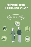 Flexible 401K Retirement Plans: What Is A 401K?: Retirement Tax Experts B09CFS7CJQ Book Cover