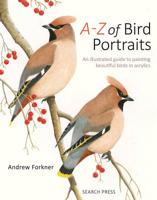 A-Z of Bird Portraits: An Illustrated Guide to Painting Beautiful Birds in Acrylics 1782218173 Book Cover