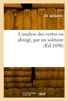 L'analyse des vertus en abrégé, par un solitaire 2329938403 Book Cover