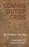 COMING OUT OF CRISIS: No Problem Too Big B087LWB52Z Book Cover