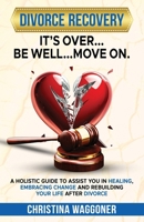 IT'S OVER...Be Well...Move On: A Holistic Guide to Assist You in Healing, Embracing Change and Rebuilding Your Life After Divorce B0CNCQQTHF Book Cover