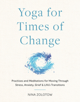 Yoga for Times of Change: Practices and Meditations for Moving Through Stress, Anxiety, Grief, and Life's Transitions 1611809282 Book Cover