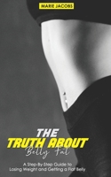 the truth abouth belly fat: A Step-By-Step Guide to Losing Weight and Getting a Flat Belly B09L4PPTWH Book Cover