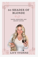50 Shades of Blonde: Dates, Disasters, and Decent Advice B0FDXZ527R Book Cover