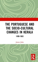The Portuguese and the Socio-Cultural Changes in Kerala: 1498-1663 0367510553 Book Cover