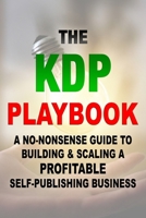 The KDP Playbook: A No-Nonsense Guide to Building & Scaling a Profitable Self-Publishing Business (The Online Income Playbooks) 1998723062 Book Cover