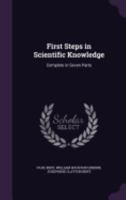 First Steps in Scientific Knowledge: Complete in Seven Parts 1355751802 Book Cover