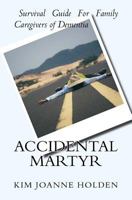 Accidental Martyr: Survival Guide For Family Caregivers Of Dementia 0995874603 Book Cover