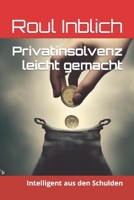 Privatinsolvenz leicht gemacht: Intelligent aus den Schulden B0C7J5BMRP Book Cover