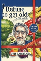 I Refuse to Get Old: The Gift of Life: Living Healthier and Longer by Controlling Cellular Deterioration B0GZFTJGKP Book Cover