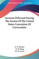 Sermons Delivered During The Session Of The United States Convention Of Universalists 1163272183 Book Cover