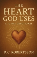 The Heart God Uses: A 30-Day Devotional (30-Day Devotionals) B0F9TC1CZP Book Cover