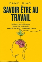 SAVOIR ÊTRE AU TRAVAIL: 30 Jours pour Changer Votre Vie au Bureau — Vaincre l'anxiété sociale et gagner en confiance (French Edition) B0HGFB5VX2 Book Cover
