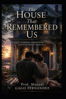 The House That Remembered Us: A Deeply Emotional Contemporary Romance (Stories of Love, Memory and Second Chances) B0H9GSKCG1 Book Cover