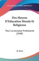 Des Moyens D'Education Morale Et Religieuse: Pour La Jeunesse Protestante (1840) 1166751740 Book Cover