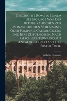 Geschichte ROMs in Seinem Uebergange Von Der Republikanischen Zur Monarchischen Verfassung, Oder Pompejus, Caesar, Cicero Ind Ihre Zeitgenossen. Nach Geschlechtern Und Mit Genealogischen Tabellen. Ers 1017992495 Book Cover