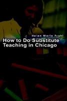 How to Do Substitute Teaching in Chicago 1403344981 Book Cover