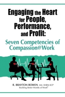 Engaging the Heart for People, Performance, and Profit : Seven Competencies of Compassion@Work 1734746408 Book Cover