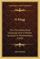 Si Klegg: Thru The Stone River Campaign And In Winter Quarters At Murfreesboro (1910) 151502234X Book Cover