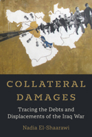 Collateral Damages: Tracing the Debts and Displacements of the Iraq War (Volume 60) (California Series in Public Anthropology) 0520392124 Book Cover