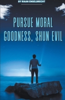 Pursue Moral Goodness, Shun Evil B0C9C68YHF Book Cover