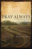 Pray Always: What the New Testament Teaches about Prayer 0891125663 Book Cover