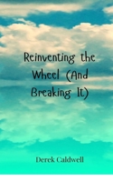 Reinventing the Wheel (And Breaking It) 369085203X Book Cover