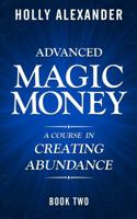 Advanced Magic Money: A Course in Creating Abundance: Book Two (Magic Money Books) (Volume 2) 1947665758 Book Cover