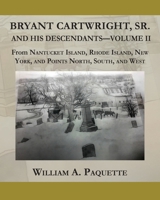 Bryant Cartwright, Sr. and His Descendants - Volume II : From Nantucket Island, Rhode Island, NewYork, and Points North, South, and West 1735748374 Book Cover
