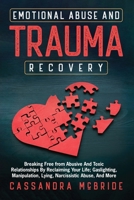 Emotional Abuse and Trauma Recovery: Breaking Free from Abusive and Toxic Relationships by Reclaiming Your Life; Gaslighting, Manipulation, Lying, Nar B0BWLRC6VD Book Cover