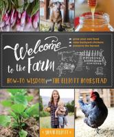 Welcome to the Farm: How-to Wisdom from The Elliott Homestead 1493026011 Book Cover