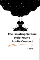The Isolating Screen: Help Young Adults Connect 3384202848 Book Cover
