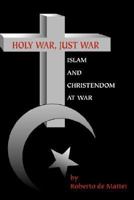 Holy War, Just War: Islam and Christendom at War 0972061657 Book Cover