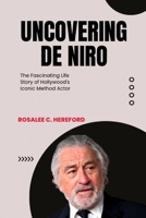 UNCOVERING DE NIRO: The Fascinating Life Story of Hollywood's Iconic Method Actor B0C4WX22WT Book Cover