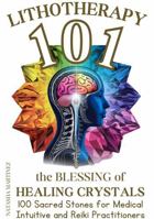 Lithotherapy 101 the Blessing of Healing Crystals: 100 Sacred Stones for Medical Intuitive and Reiki Practitioners B0DYMS43DX Book Cover