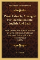 Prose Extracts, Arranged For Translation Into English And Latin: With General And Special Prefaces On Style And Idiom, Oratorical, Historical, Philosophical And Miscellaneous 0530885999 Book Cover