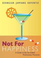 Not For Happiness: A Guide to the So-Called Preliminary Practices 1611800307 Book Cover