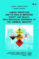 Labour inspection and its role in improving safety and health, with particular reference to the chemical industry (ARPLA TM 8) 922106297X Book Cover