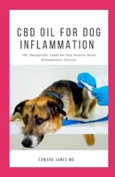 CBD OIL FOR DOG INFLAMMATION: The Therapeutic Guide for Dog Owners About Inflammatory Disease 170484245X Book Cover