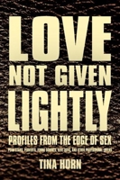 Love Not Given Lightly: Profiles from the Edge of Sex 0990557103 Book Cover