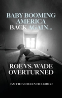 Baby Booming America Back Again...Roe vs. Wade Overturned 1959082841 Book Cover