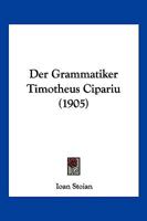Der Grammatiker Timotheus Cipariu (1905) 1160434557 Book Cover