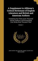 A Supplement to Allibone's Critical Dictionary of English Literature and British and American Authors: Containing Over Thirty-seven Thousand Articles ... Over Ninety-three Thousand Titles; Volume 1 137212148X Book Cover