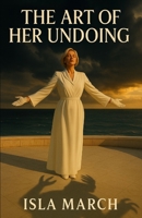 The Art of Her Undoing: She was the woman everyone loved. Until Elle named her. B0FKSYXRCZ Book Cover