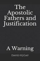 The Apostolic Fathers and Justification: A Warning 173142938X Book Cover