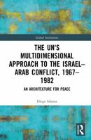 The UN's Multidimensional Approach to the Israel–Arab Conflict, 1967–1982: An Architecture for Peace (Global Institutions) 1041305036 Book Cover