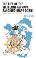 The Life of the Sixteenth Karmapa Rangjung Rigpe Dorje: Transmitting the Dharma in Exile 1666913456 Book Cover